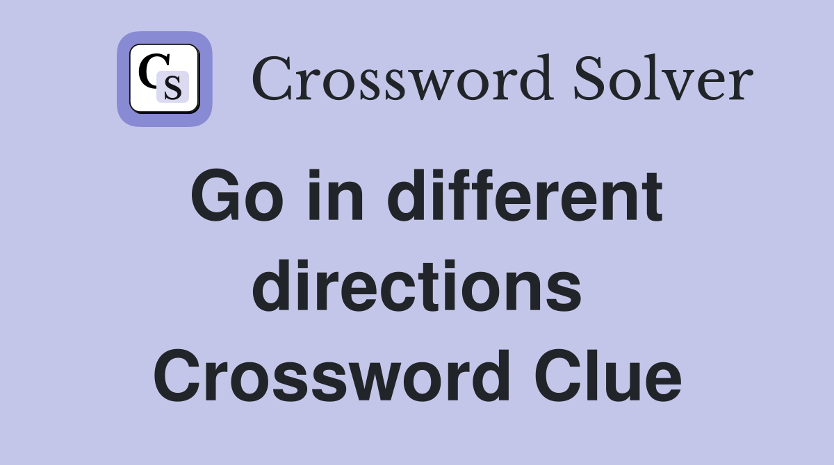 Go in different directions Crossword Clue Answers Crossword Solver